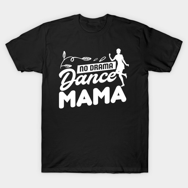 Dance Mom Dance Mother Dance Mommy Design & Gift T-Shirt by Schimmi